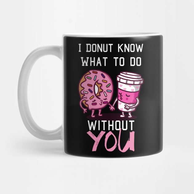 I Donut Know What to  Do Without You - Valentine's Day by biNutz